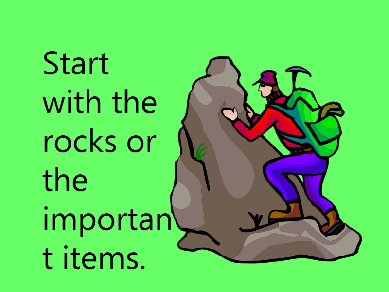 Start with the rocks or the important items.